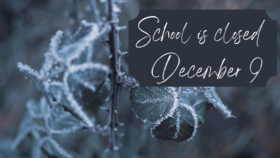 School is closed Friday, December 9